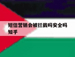 短信营销会被拦截吗安全吗知乎