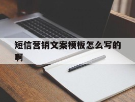 短信营销文案模板怎么写的啊