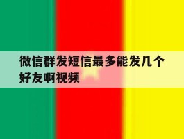 微信群发短信最多能发几个好友啊视频