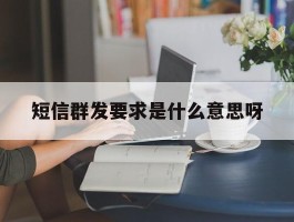 短信群发要求是什么意思呀