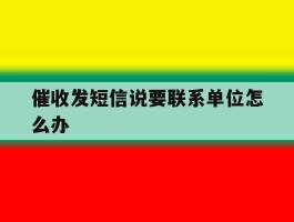 催收发短信说要联系单位怎么办