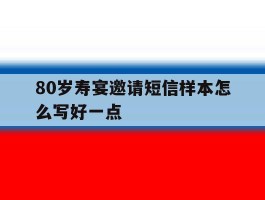 80岁寿宴邀请短信样本怎么写好一点
