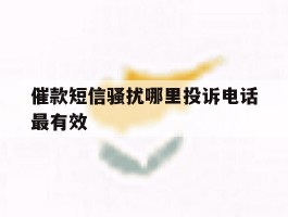 催款短信骚扰哪里投诉电话最有效