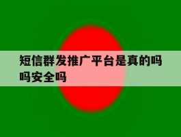 短信群发推广平台是真的吗吗安全吗