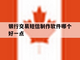 银行交易短信制作软件哪个好一点