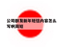 公司群发新年短信内容怎么写啊简短