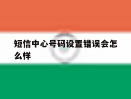 短信中心号码设置错误会怎么样