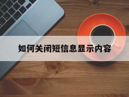 包含如何关闭短信息显示内容的词条