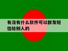 有没有什么软件可以群发短信给别人的