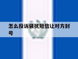怎么投诉骚扰短信让对方封号的简单介绍
