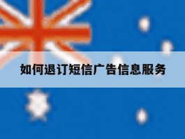 如何退订短信广告信息服务