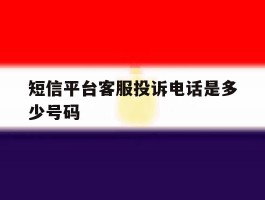 短信平台客服投诉电话是多少号码