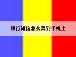 银行短信怎么弄到手机上