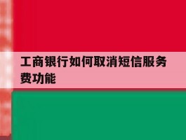 工商银行如何取消短信服务费功能