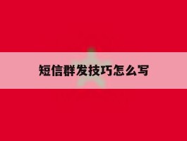 短信群发技巧怎么写