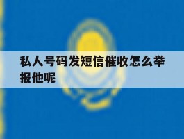 私人号码发短信催收怎么举报他呢