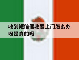 收到短信催收要上门怎么办呀是真的吗