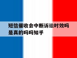 短信催收会中断诉讼时效吗是真的吗吗知乎的简单介绍