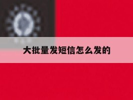 大批量发短信怎么发的