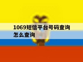 1069短信平台号码查询怎么查询