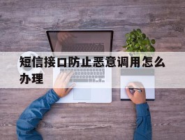 短信接口防止恶意调用怎么办理