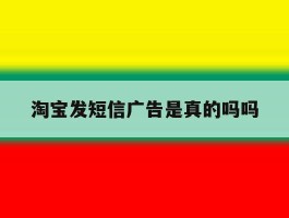 淘宝发短信广告是真的吗吗