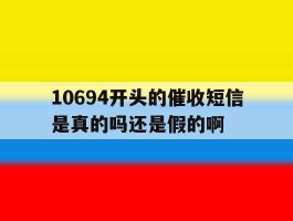 10694开头的催收短信是真的吗还是假的啊的简单介绍