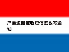 严重逾期催收短信怎么写通知