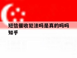 短信催收犯法吗是真的吗吗知乎的简单介绍
