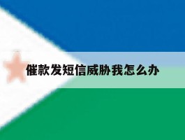 催款发短信威胁我怎么办