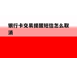 银行卡交易提醒短信怎么取消