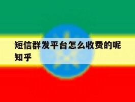 包含短信群发平台怎么收费的呢知乎的词条