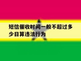 关于短信催收时间一般不超过多少日算违法行为的信息