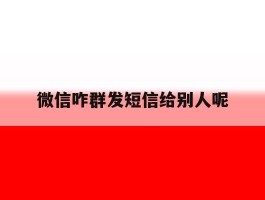 微信咋群发短信给别人呢