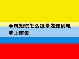 手机短信怎么批量发送到电脑上面去