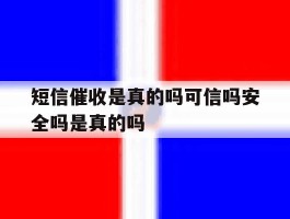 关于短信催收是真的吗可信吗安全吗是真的吗的信息