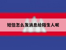 短信怎么发消息给陌生人呢
