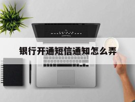 银行开通短信通知怎么弄