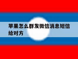 苹果怎么群发微信消息短信给对方