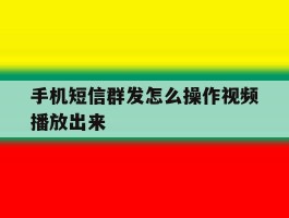手机短信群发怎么操作视频播放出来