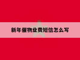 新年催物业费短信怎么写