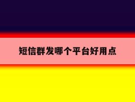 短信群发哪个平台好用点