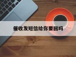 催收发短信给你要回吗