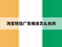 淘宝短信广告推送怎么关闭