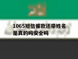 1065短信催款还带姓名是真的吗安全吗的简单介绍